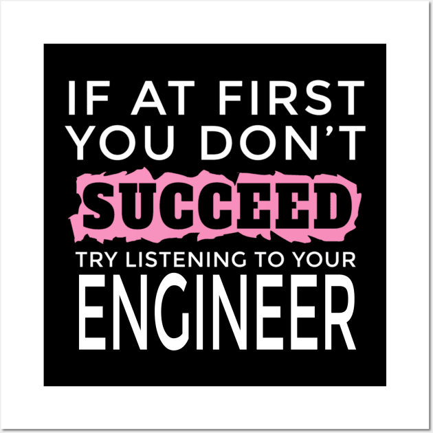 I Am an Engineer - If You Don't Succeed Try Listening To Your Engineer Wall Art by FAVShirts